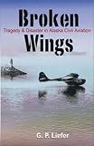 Broken Wings: Disaster in Alaska Civil Aviation Broken Wings: Disaster in Alaska Civil Aviation