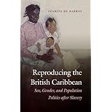 reproducing the british caribbean sex gender and population politics after slavery