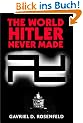 The World Hitler Never Made: Alternate History and the Memory of Nazism (New Studies in European History)