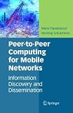 Peer-to-Peer Computing for Mobile Networks: Information Discovery and Dissemination (Kluwer International Series in Engineering and Computer Science)