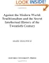 Against the Modern World: Traditionalism and the Secret Intellectual History of the Twentieth Century