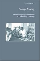 Savage Money: The Anthropology and Politics of Commodity Exchange (Studies in Anthropology and History)