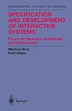 Specification and Development of Interactive Systems: Focus on Streams, Interfaces, and Refinement: FOCUS on Streams, Interfaces and Refinement (Monographs in Computer Science)