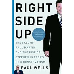 Right Side Up: The Fall of Paul Martin and the Rise of Stephen Harper's New Conservatism