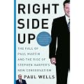 Right Side Up: The Fall of Paul Martin and the Rise of Stephen Harper's New Conservatism