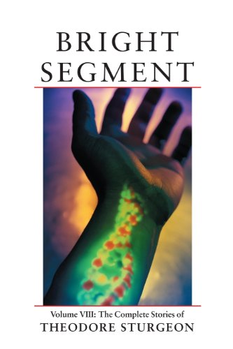Bright Segment: Volume VIII: The Complete Stories of Theodore Sturgeon: 8
