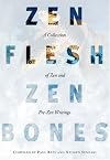 Zen Flesh, Zen Bones: A Collection of Zen and Pre-Zen Writings