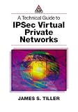 A Technical Guide to IPSec Virtual Private Networks