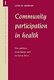 Community Participation in Health: The Politics of Primary Care in Costa Rica (Cambridge Studies in Medical Anthropology)