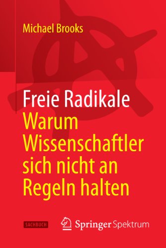 Freie Radikale - Warum Wissenschaftler sich nicht an Regeln halten (German Edition)