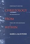 Christology from Within: Spirituality and the Incarnation in Hans Urs Von Balthasar (Studies in Spirituality and Theology)