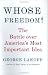 Whose Freedom?: The Battle Over America's Most Important Idea
