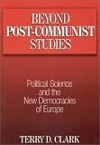 Beyond Post-Communist Studies: Political Science and the New Democracies of Europe