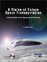 A Vision of Future Space Transportation: A Visual Guide to the Spacecraft of Tomorrow