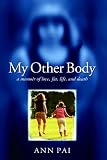 My Other Body
 
 a Memoir of Love
 Fat
 Life
 And Death,
Ann Pai