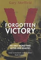 Forgotten Victory: The First World War: Myths and Realities