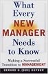 What Every New Manager Needs to Know: Making a Successful Transition to Management