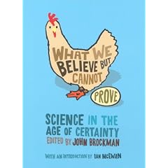 What We Believe But Cannot Prove: Today's Leading Thinkers on Science in the Age of Certainty