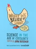 What We Believe But Cannot Prove: Today's Leading Thinkers on Science in the Age of Certainty