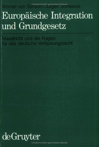 Europäische Integration und Grundgesetz. Maastricht und die Folgen für das deutsche Verfassungsrecht: Maastricht Und Die Folgen Fur Das Deutsche Verfassungsrecht
