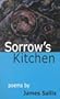 Sorrow's Kitchen Poems by James Sallis