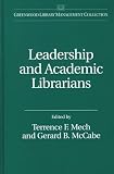 Leadership and Academic Librarians (The Greenwood Library Management Collection)
