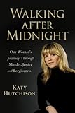Walking After Midnight: One Woman’ Journey Through Murder, Justice and Forgiveness-