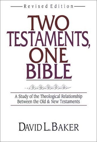 Two Testaments, One Bible: A Study of the Theological Relationship Between the Old and New Testaments