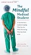 The Mindful Medical Student: A Psychiatrist's Guide to Staying Who You Are While Becoming Who You Want to Be