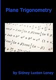 Plane Trigonometry: SL Loney's Original Classic