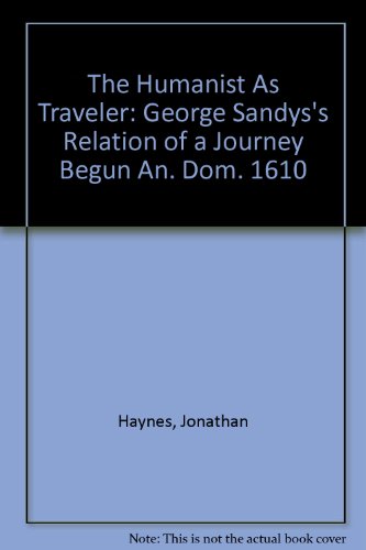 The Humanist As Traveler: George Sandys's Relation of a Journey Begun An. Dom. 1610