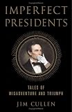 Imperfect Presidents: Tales of Misadventure and Triumph