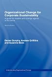Organizational Change for Corporate Sustainability 2nd edition.: A guide for leaders and change agents of the future (Understanding Organizational Change)