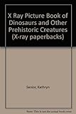 The x ray picture book of dinosaurs & other prehistoric creatures