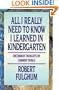 All I Really Need to Know I Learned in Kindergarten: Uncommon Thoughts On Common Things