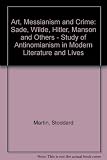 Art, Messianism and crime : a study of antinomianism in modern literature and lives