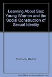 Learning about sex : young women and the social construction of sexual identity