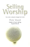 Selling Worship: How What We Sing Has Changed the Church