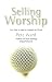 Selling Worship: How What We Sing Has Changed the Church