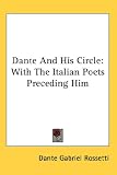 Dante And His Circle: With The Italian Poets Preceding Him