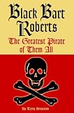 Black Bart Roberts: The Greatest Pirate of Them All