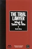 The Trial Lawyer: What It Takes to Win (Section of Litigation's Monograph Series)