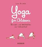 Yoga for Chickens - &Uuml;bungen und Weisheiten vom H&uuml;hnerhof - Lynn Brunelle