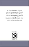 An American merchant in Europe, Asia, and Australia; a series of letters from Java, Singapore, China, Bengal, Egypt, the Holy Land, the Crimea and its ... Francis Train.  With an introd. by Freem