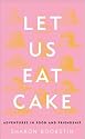 Let Us Eat Cake: Adventures in Food and Friendship