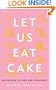 Let Us Eat Cake: Adventures in Food and Friendship