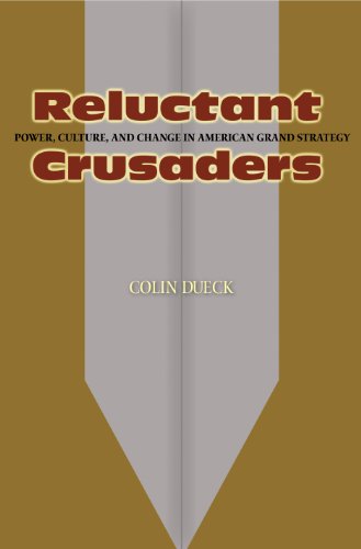 Reluctant Crusaders: Power, Culture, and Change in American Grand Strategy