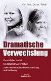 Dramatische Verwechslung: Ein t�dlicher Unfall. Ein folgenschwerer Irrtum. Zwei Familien zwischen Verzweiflung und Hoffnung - Don Van Ryn