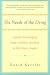 The Needs of the Dying: A Guide For Bringing Hope, Comfort, and Love to Life's Final Chapter