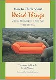 How to Think About Weird Things: Critical Thinking for a New Age